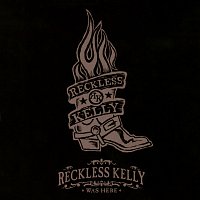Reckless Kelly – Reckless Kelly Was Here [Live At La Zona Rosa, Austin, Texas / March 31, 2006]