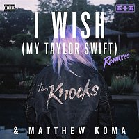 The Knocks & Matthew Koma – I Wish (My Taylor Swift) [Remixes]