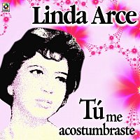 Linda Arce – Tú Me Acostumbraste