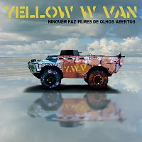 Yellow W Van – Ninguém Faz Filmes De Olhos Abertos