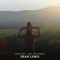 Dean Lewis – How Do I Say Goodbye