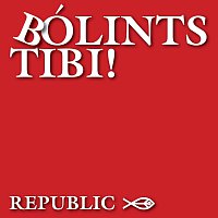 Republic – Bólints Tibi!