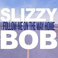 Slizzy Bob – Follow Me on the Way Home