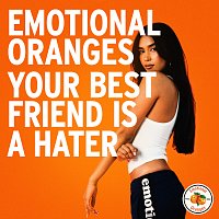 Emotional Oranges – Your Best Friend Is A Hater