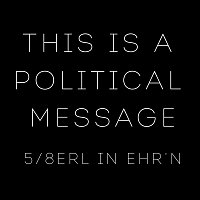 5/8erl in Ehr'n – This is a Political Message