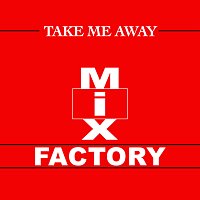 Mix Factory – Take Me Away [Remixes]