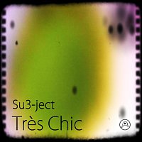 Su3-ject – Très Chic