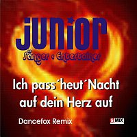 Junior – JUNIOR - ICH PASS HEUT NACHT AUF DEIN HERZ AUF