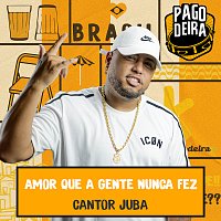 Pagodeira, Cantor Juba – Amor Que A Gente Nunca Fez