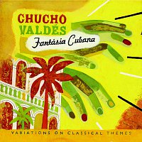 Chucho Valdés – Fantasia Cubana: Variations On Classical Themes