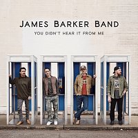 James Barker Band – You Didn’t Hear It From Me