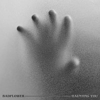 Badflower – Haunting You