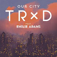 TRXD, Emilie Adams – Our City (feat. Emilie Adams)
