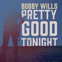 Bobby Wills – Pretty Good Tonight