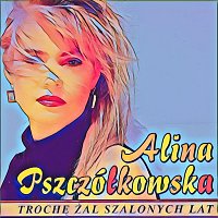 Alina Pszczółkowska – Trochę żal szalonych lat