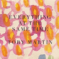 Toby Martin – Everything At The Same Time