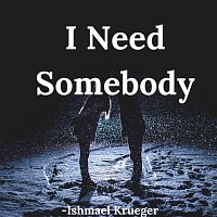 Ishmael Krueger – I Need Somebody