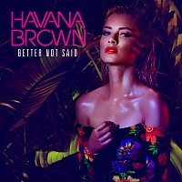 Havana Brown – Better Not Said