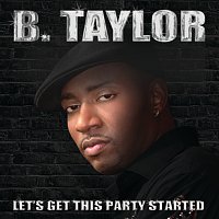 B. Taylor – Let's Get This Part Started