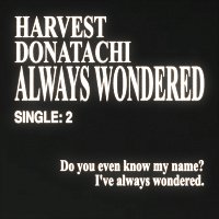 Donatachi, harvest – Always Wondered