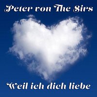 Peter von the Sirs – Weil ich dich liebe