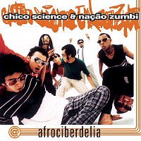 Chico Science & Nacao Zumbi – Afrociberdelia