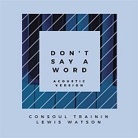 Consoul Trainin & Lewis Watson – Don't Say A Word (Acoustic Version)