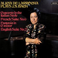 Alicia de Larrocha – Bach, J.S.: Concerto in the Italian Style; French Suite No. 6; English Suite No. 2; Fantasia in C Minor
