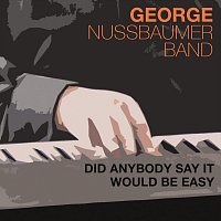 George Nussbaumer Band – Did Anybody Say It Would Be Easy