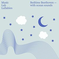 Music Lab Collective, My Little Lullabies – Bedtime Beethoven [with Ocean Sounds]