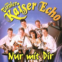Orig. Tiroler Kaiser Echo – Nur mit dir