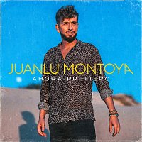 Juanlu Montoya – Ahora Prefiero