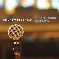 Andrew Peterson – The Reckoning (How Long)