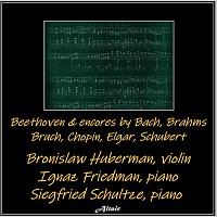 Bronislaw Huberman, Ignaz Friedman, Siegfried Schultze – Beethoven & Encores by Bach, Brahms, Bruch, Chopin, Elgar, Schubert