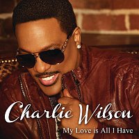 Charlie Wilson – My Love Is All I Have