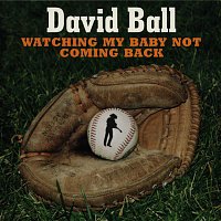 David Ball – Watching My Baby Not Coming Back