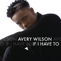Avery Wilson – If I Have To