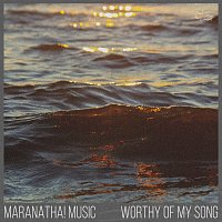 Maranatha! Music – Worthy Of My Song