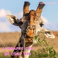Housequake – A Giraffe Can Be Cool Too