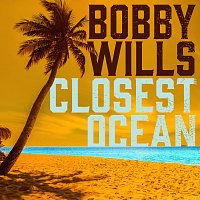 Bobby Wills – Closest Ocean