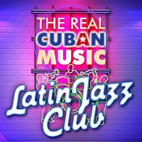 Various  Artists – The Real Cuban Music - Latin Jazz Club (Remasterizado)