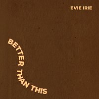 Evie Irie – Better Than This