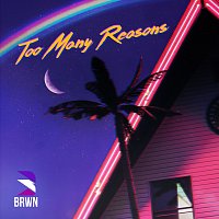 BRWN – Too Many Reasons