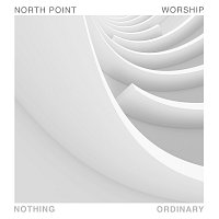 North Point Worship – Nothing Ordinary