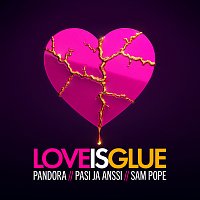 Pandora, Pasi ja Anssi, Sam Pope – Love is Glue