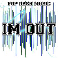 Pop Dash Music – I'm Out