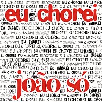 Joao Só – Eu Chorei