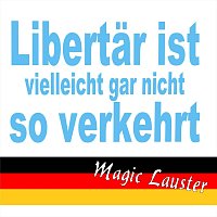 Magic Lauster – Libertär ist vielleicht gar nicht so verkehrt