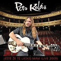 Petr Kolář – Jeste, ze te lasko mam [Live 2009]