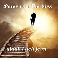 Peter von the Sirs – I glaub i geh jetzt